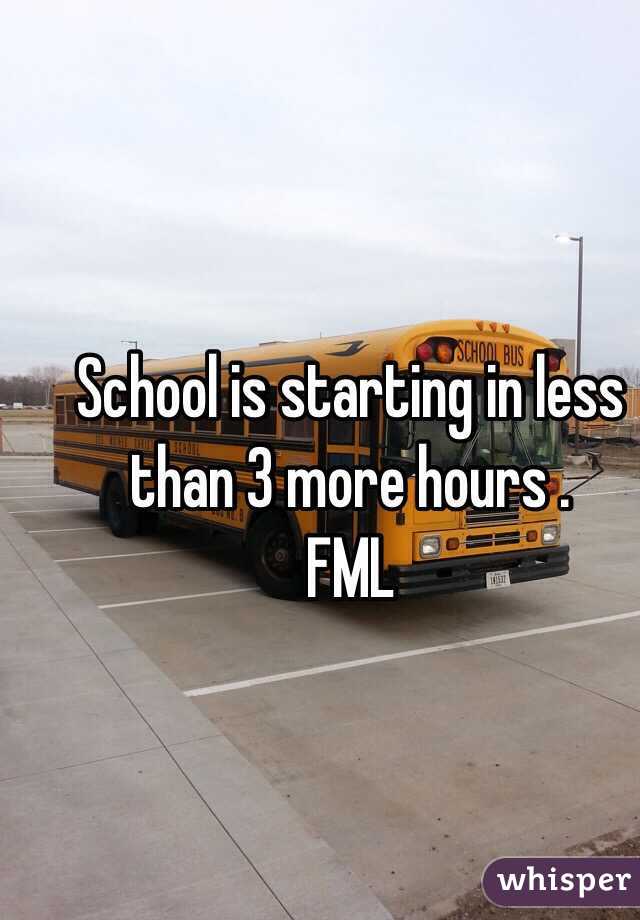 School is starting in less than 3 more hours .                 FML 