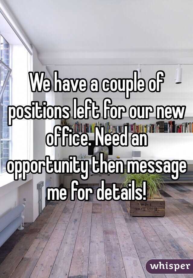 We have a couple of positions left for our new office. Need an opportunity then message me for details! 