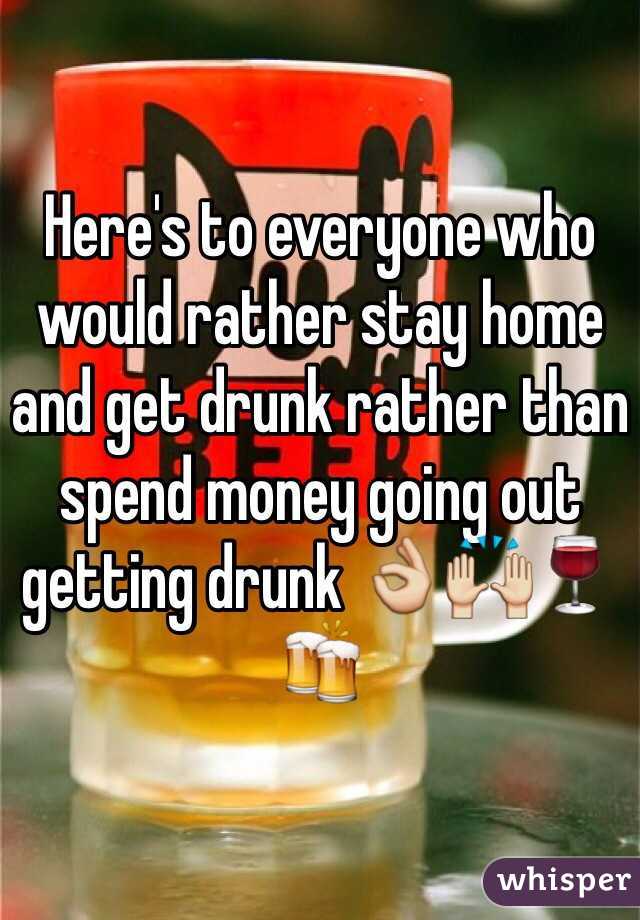 Here's to everyone who would rather stay home and get drunk rather than spend money going out getting drunk 👌🙌🍷🍻