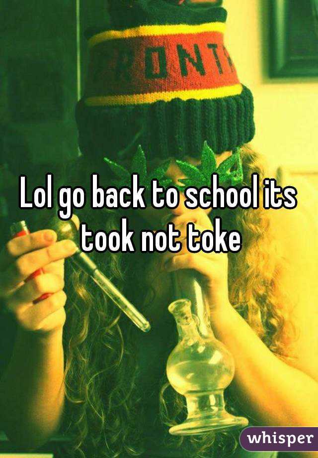 Lol go back to school its took not toke
