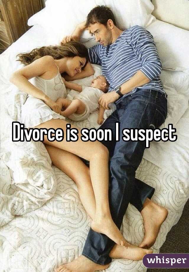 Divorce is soon I suspect 