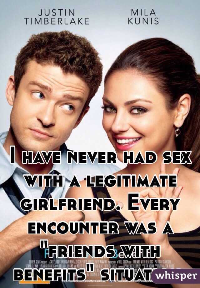 I have never had sex with a legitimate girlfriend. Every encounter was a "friends with benefits" situation.