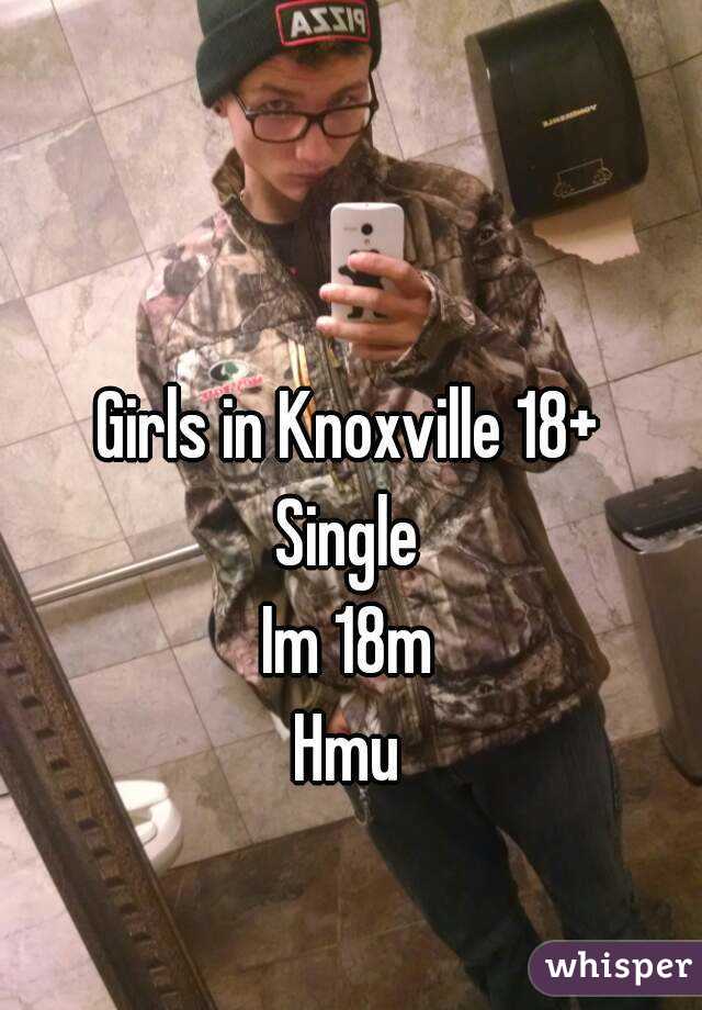 Girls in Knoxville 18+ 
Single 
Im 18m 
Hmu 