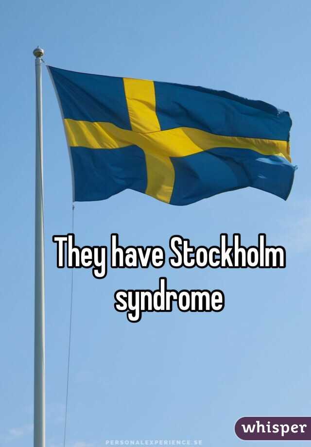 They have Stockholm syndrome 