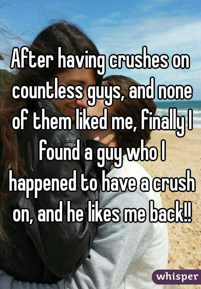 After having crushes on countless guys, and none of them liked me, finally I found a guy who I happened to have a crush on, and he likes me back!!