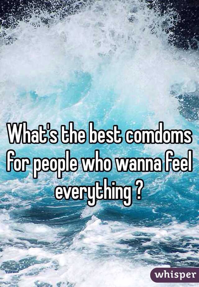 What's the best comdoms for people who wanna feel everything ?
