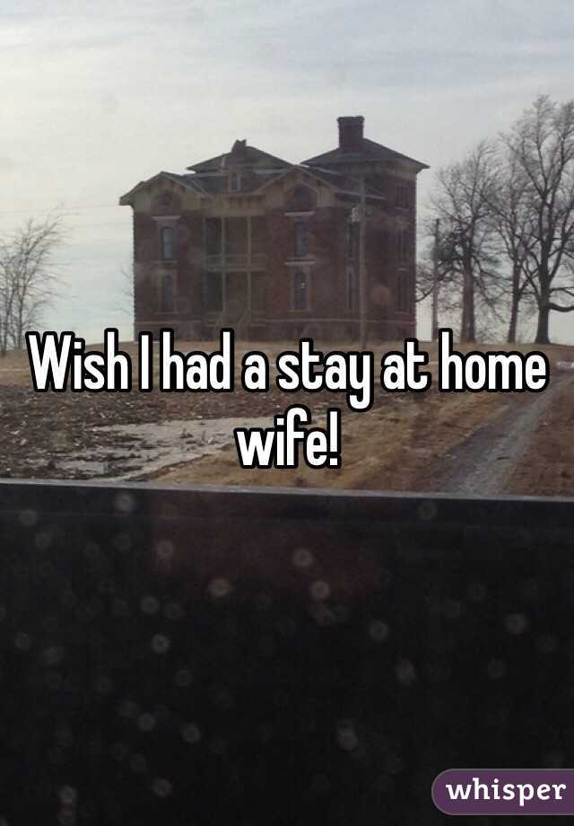 Wish I had a stay at home wife!