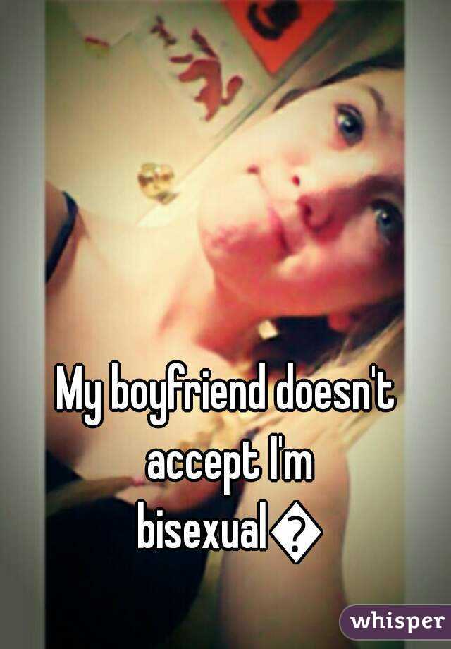 My boyfriend doesn't accept I'm bisexual😞