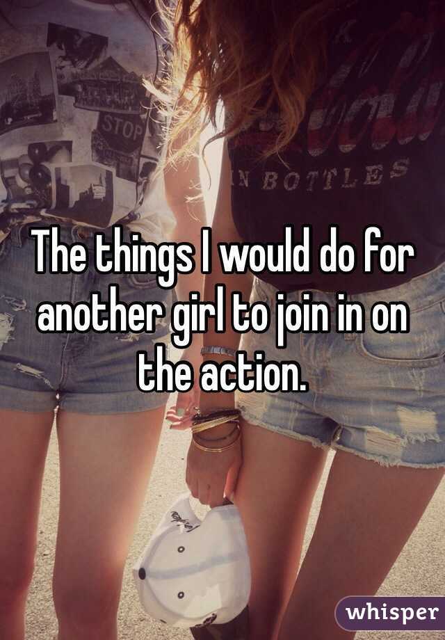 The things I would do for another girl to join in on the action.
