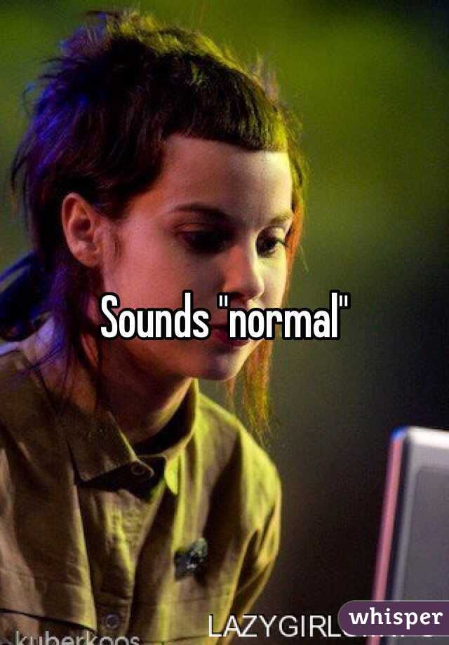 Sounds "normal"