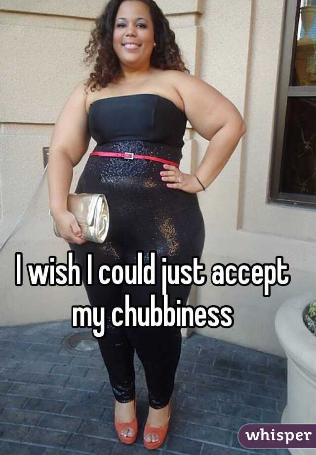 I wish I could just accept my chubbiness
