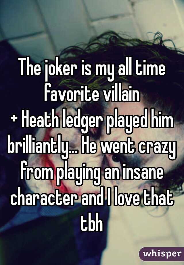 The joker is my all time favorite villain 
+ Heath ledger played him brilliantly... He went crazy from playing an insane character and I love that tbh 