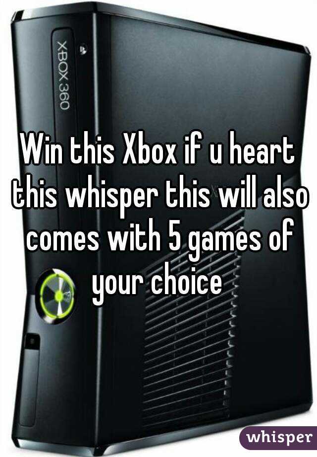 Win this Xbox if u heart this whisper this will also comes with 5 games of your choice 