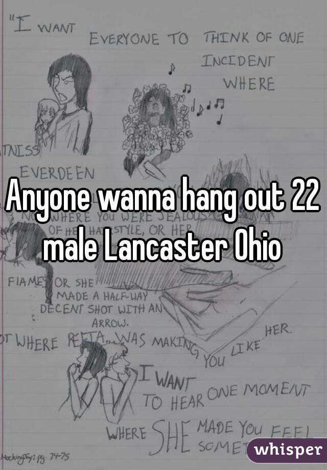 Anyone wanna hang out 22 male Lancaster Ohio 