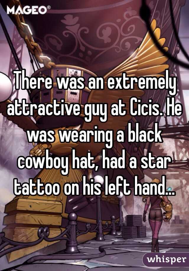 There was an extremely attractive guy at Cicis. He was wearing a black cowboy hat, had a star tattoo on his left hand...