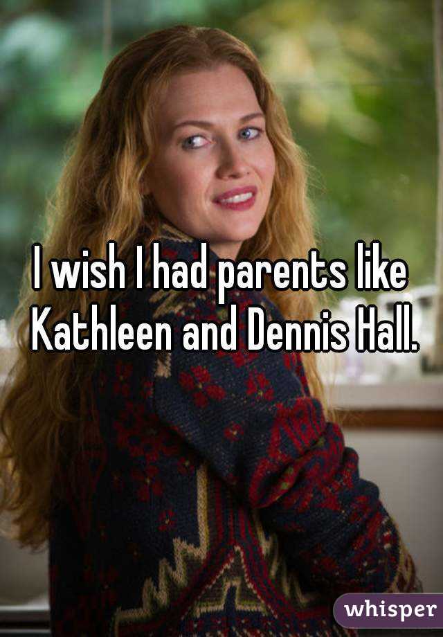 I wish I had parents like Kathleen and Dennis Hall.