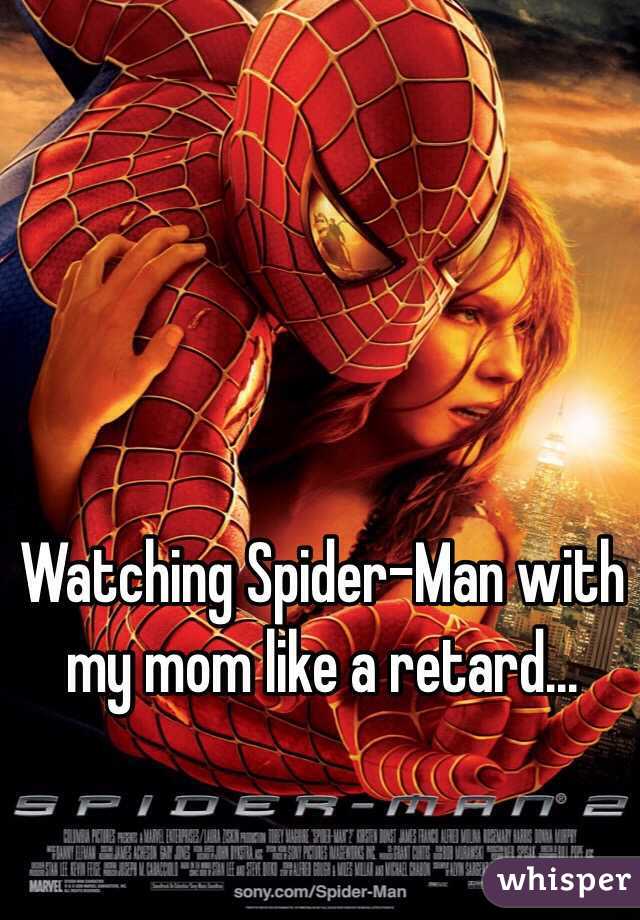 Watching Spider-Man with my mom like a retard...