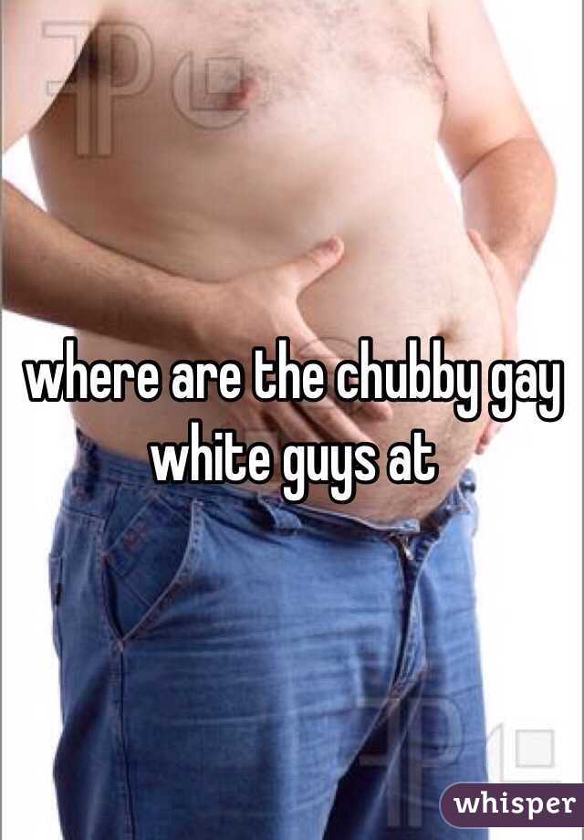 where are the chubby gay white guys at 
