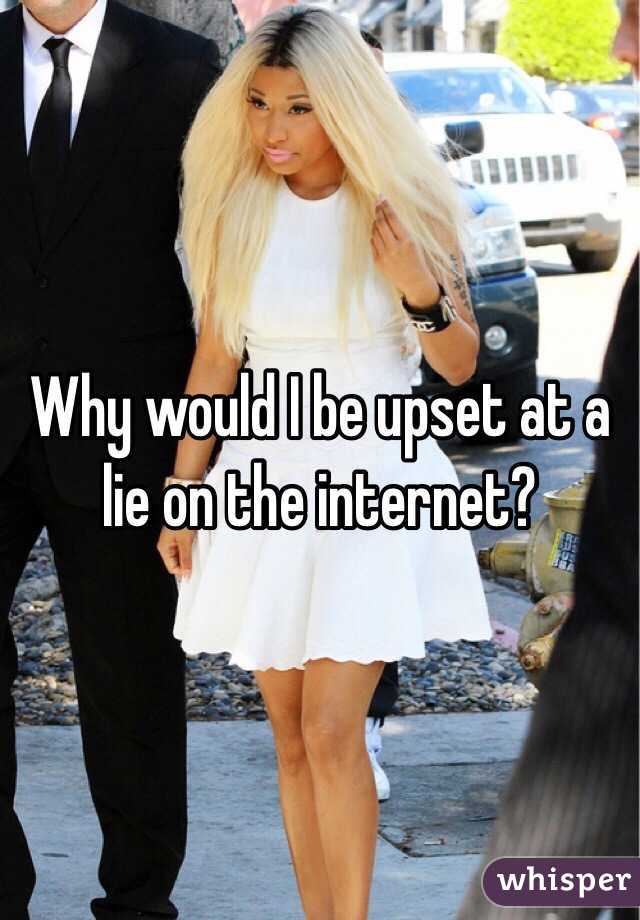 Why would I be upset at a lie on the internet?