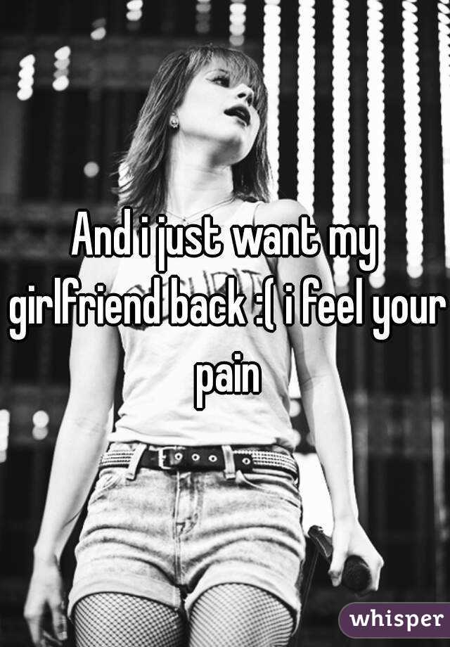 And i just want my girlfriend back :( i feel your pain