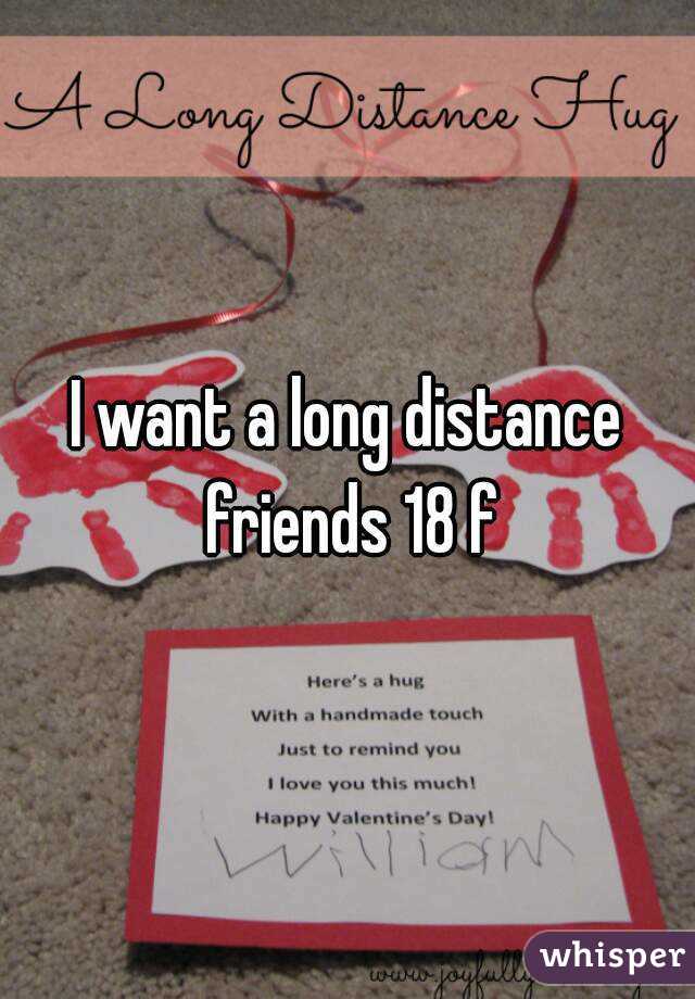I want a long distance friends 18 f
