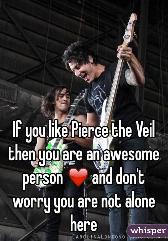 If you like Pierce the Veil then you are an awesome person ❤️ and don't worry you are not alone here 