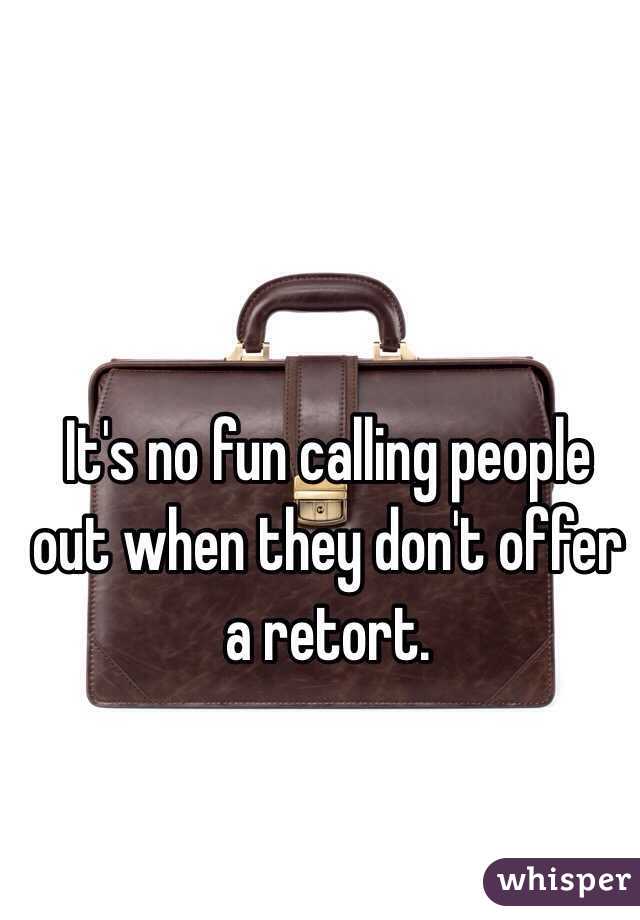 It's no fun calling people out when they don't offer a retort. 