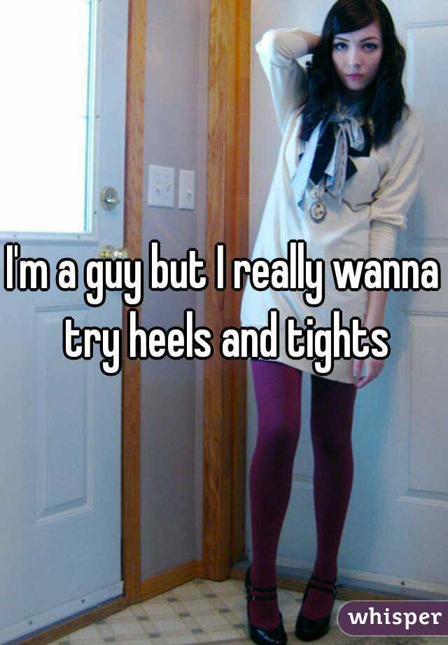 I'm a guy but I really wanna try heels and tights