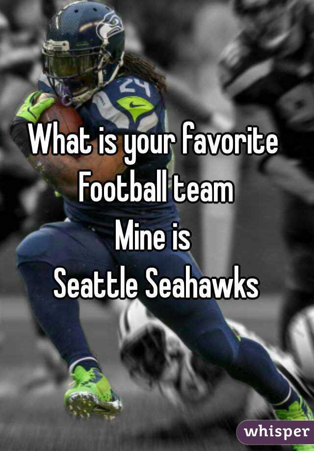 What is your favorite 
Football team
Mine is 
Seattle Seahawks