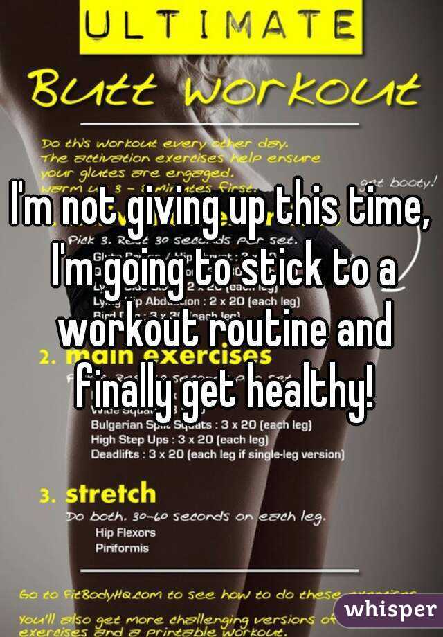 I'm not giving up this time, I'm going to stick to a workout routine and finally get healthy!