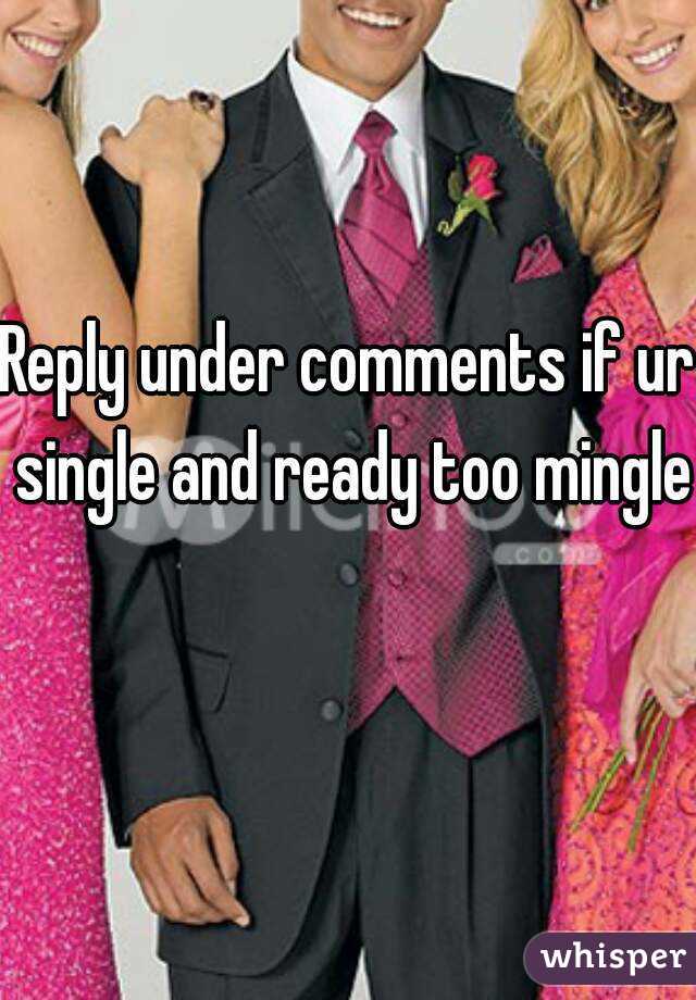 Reply under comments if ur single and ready too mingle 