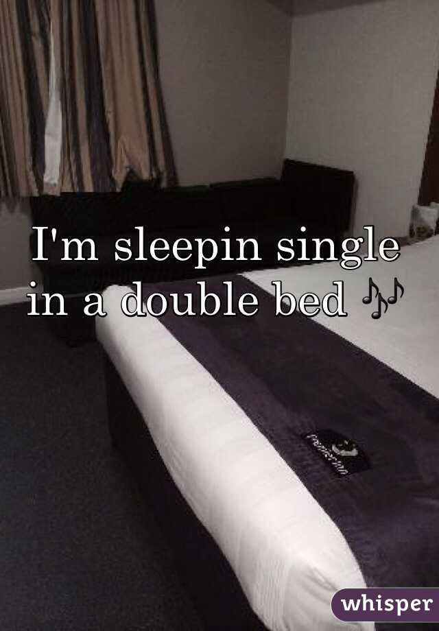 I'm sleepin single 
in a double bed 🎶
