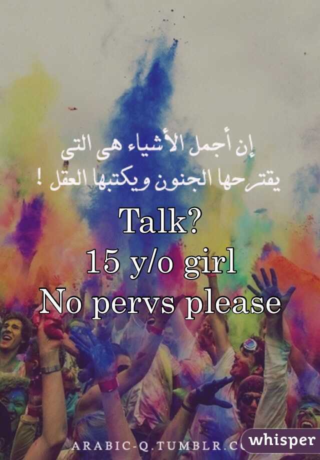 Talk?
15 y/o girl
No pervs please