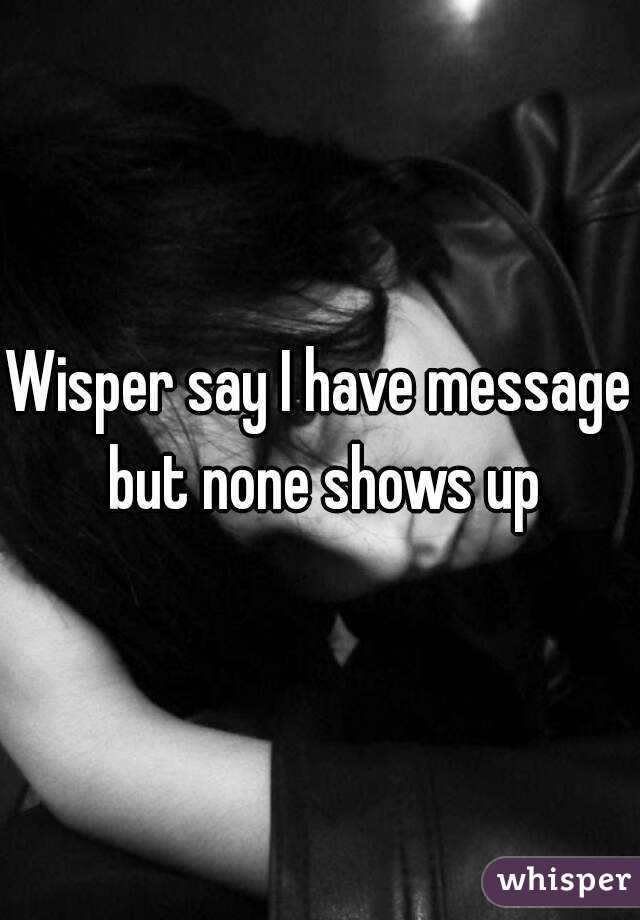 Wisper say I have message but none shows up