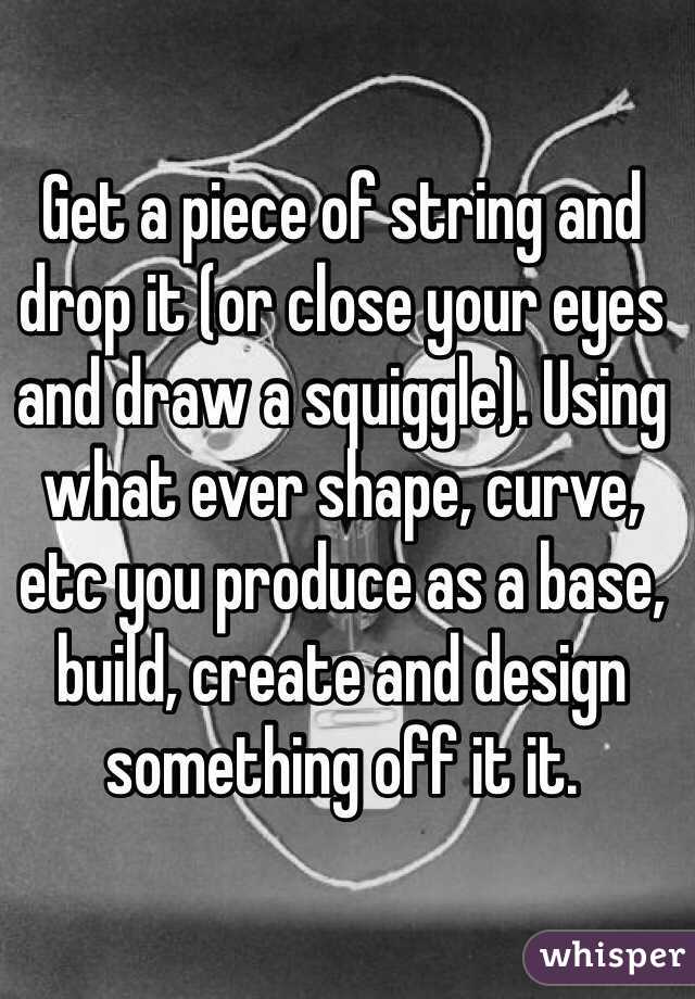 Get a piece of string and drop it (or close your eyes and draw a squiggle). Using what ever shape, curve, etc you produce as a base, build, create and design something off it it.