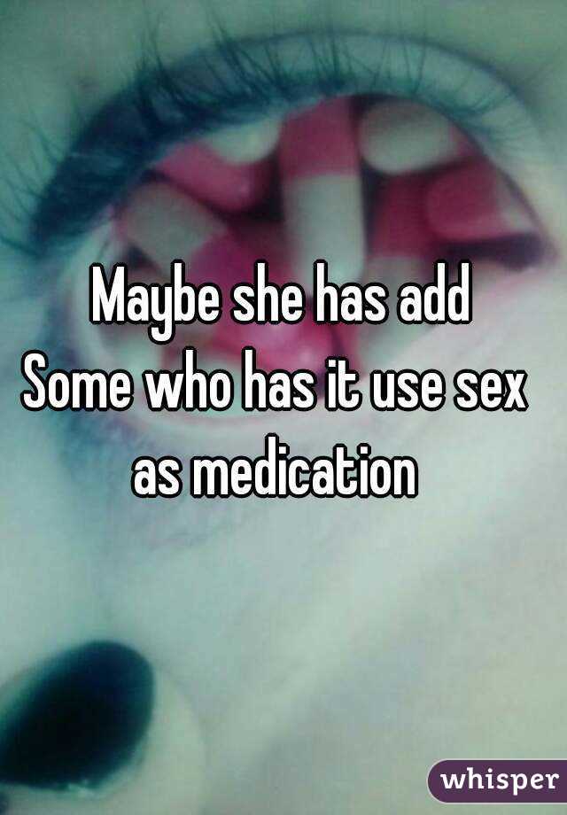 Maybe she has add
Some who has it use sex 
as medication 