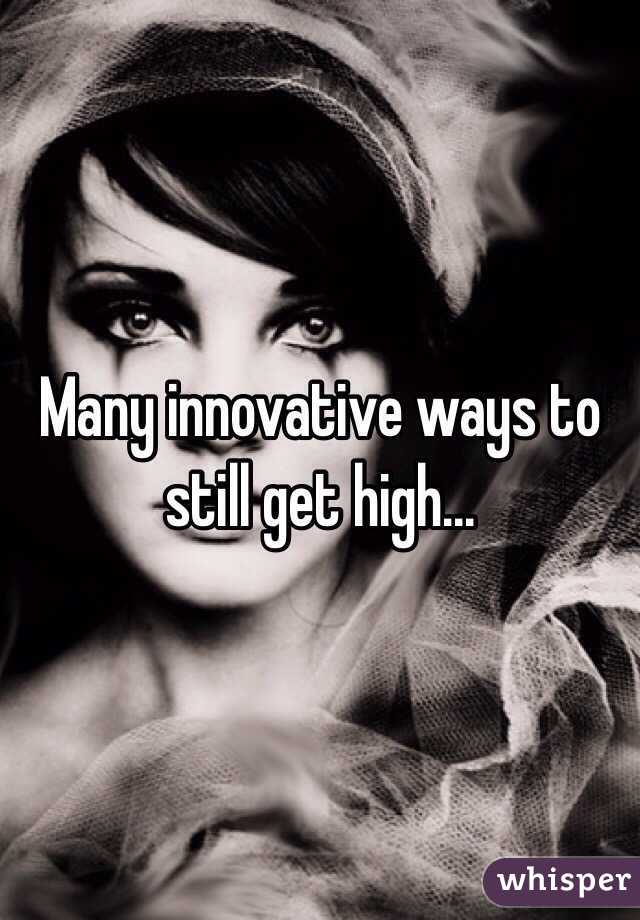 Many innovative ways to still get high... 