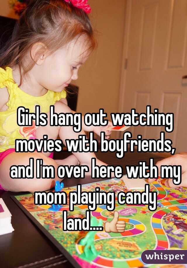 Girls hang out watching movies with boyfriends, and I'm over here with my mom playing candy land....👍