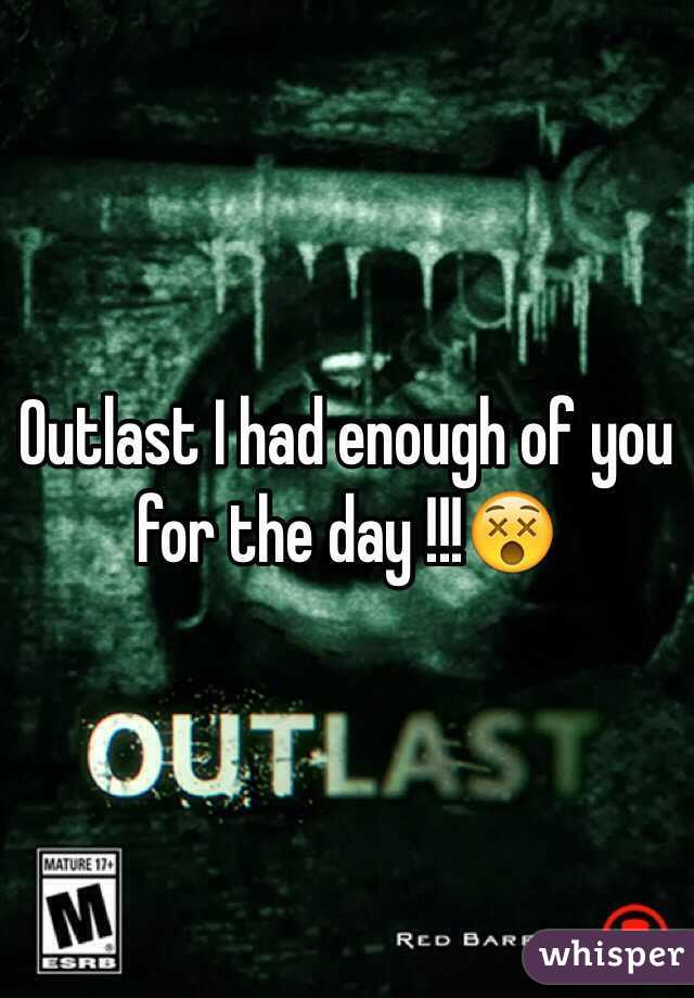 Outlast I had enough of you for the day !!!😵