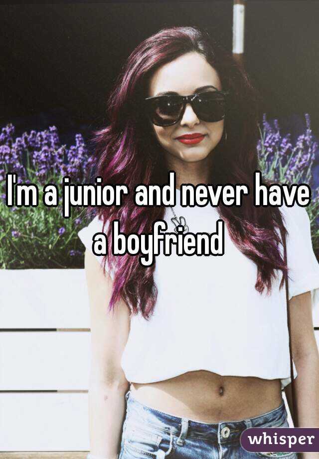 I'm a junior and never have a boyfriend 