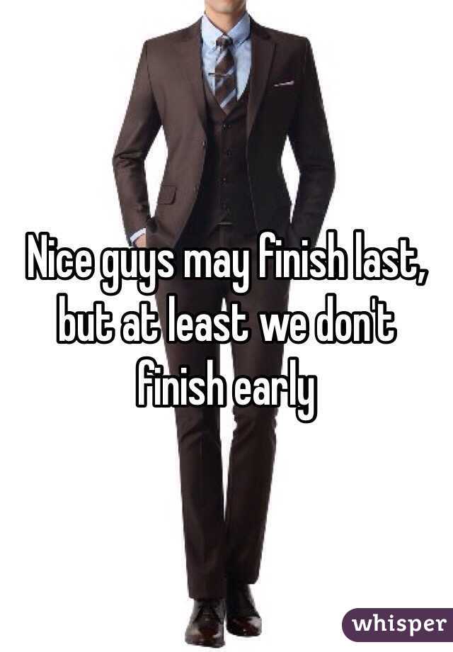 Nice guys may finish last, but at least we don't finish early