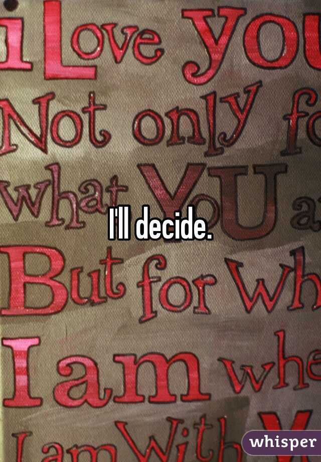 I'll decide. 