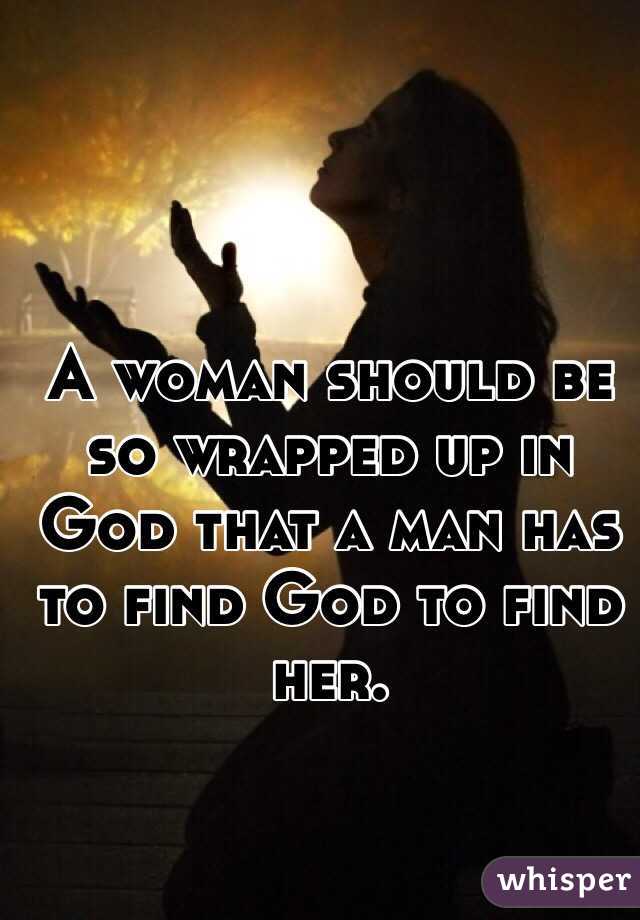 A woman should be so wrapped up in God that a man has to find God to find her.
