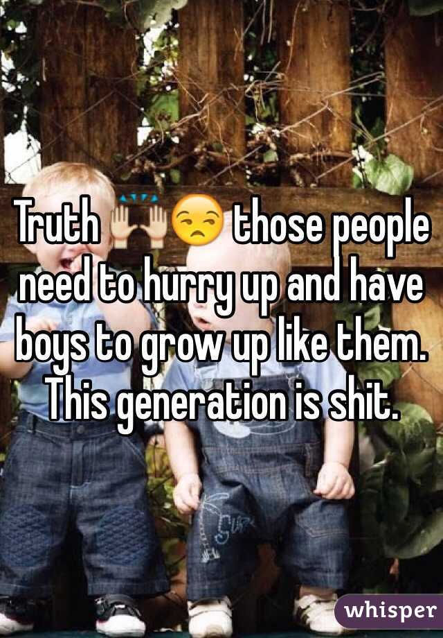 Truth 🙌😒 those people need to hurry up and have boys to grow up like them. This generation is shit.