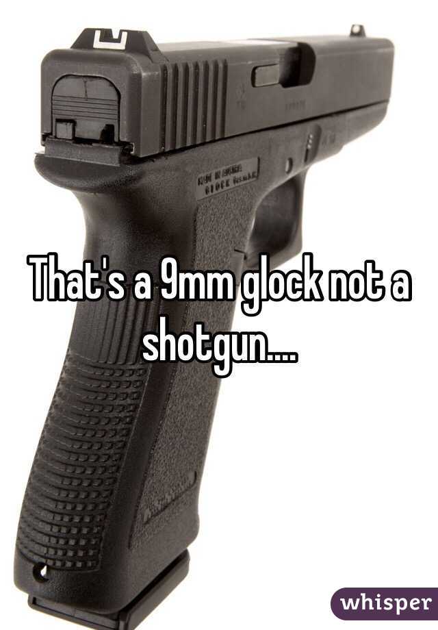 That's a 9mm glock not a shotgun....