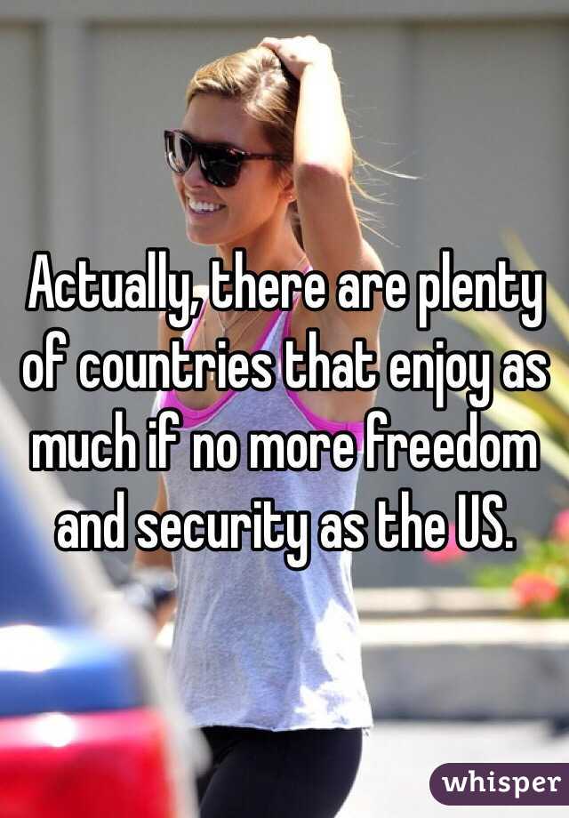Actually, there are plenty of countries that enjoy as much if no more freedom and security as the US. 