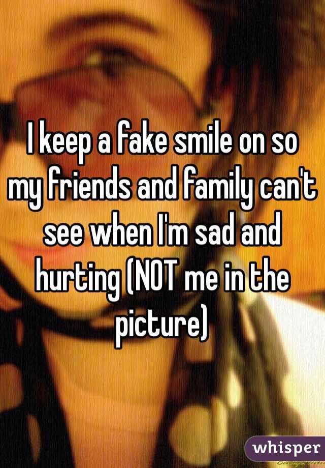 I keep a fake smile on so my friends and family can't see when I'm sad and hurting (NOT me in the picture) 