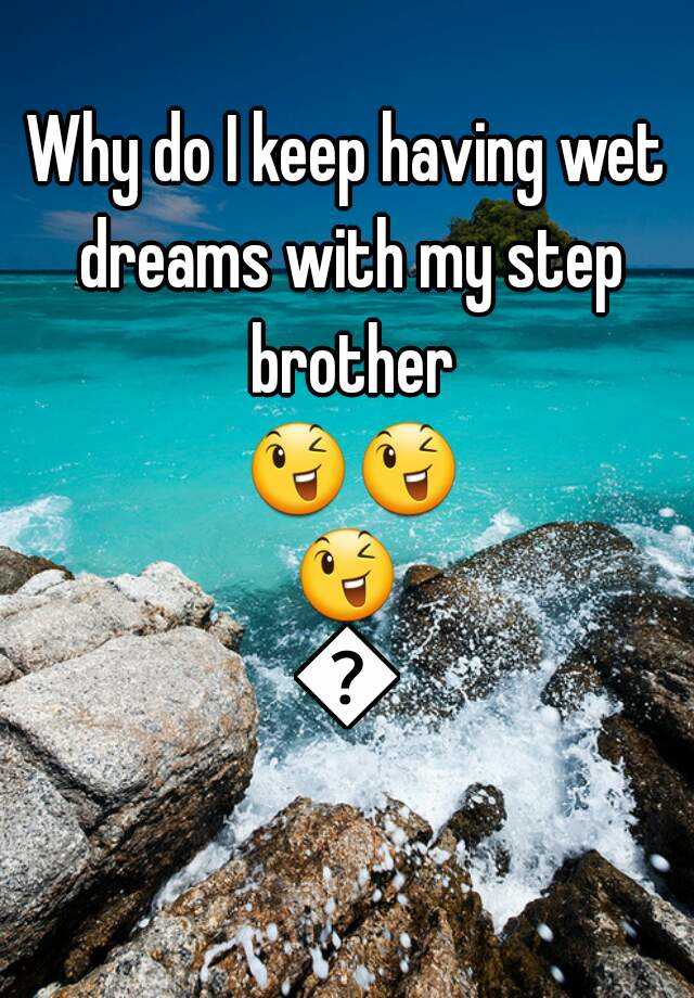 why-do-i-keep-having-wet-dreams-with-my-step-brother