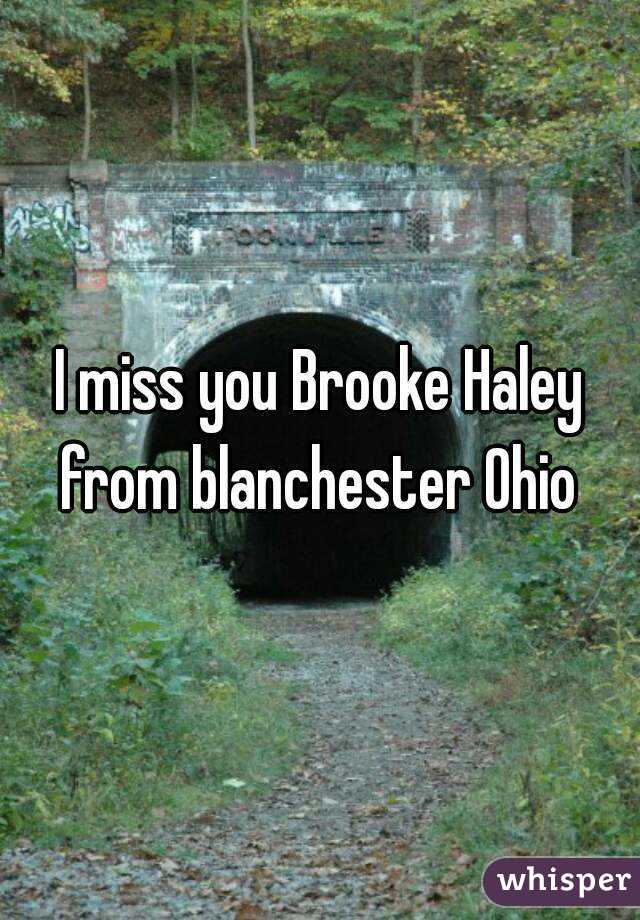 I miss you Brooke Haley from blanchester Ohio 