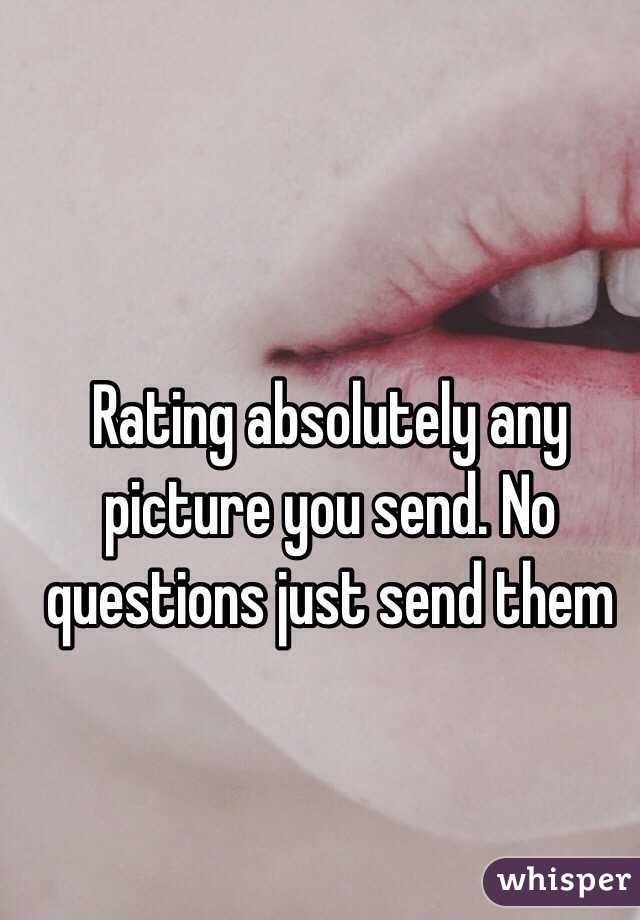 Rating absolutely any picture you send. No questions just send them